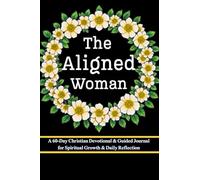 The Aligned Woman: A 60-Day Christian Devotional and Guided Journal for Spiritual Growth and Daily Reflection