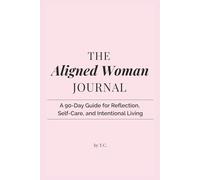 The Aligned Woman Journal: A 90-Day Guide for Reflection, Self-Care, and Intentional Living