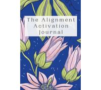 The Alignment Activation Journal: A Guided Practice for Energy Alignment, Clarity, and Focus (Passion Flora Edition)
