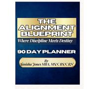 The Alignment Blueprint: Where Discipline Meets Destiny: 90 Day Planner