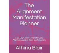The Alignment Manifestation Planner: A 30-Day Guided System for Daily Alignment, Weekly Reset & Affirmations