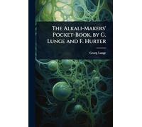 The Alkali-Makers' Pocket-Book, by G. Lunge and F. Hurter