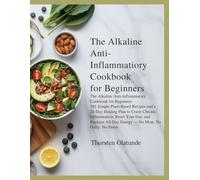 The Alkaline Anti-Inflammatory Cookbook for Beginners: 101 Simple Plant-Based Recipes and a 28-Day Healing Plan to Crush Chronic Inflammation, Reset Your Gut, and Reclaim All-Day Energy