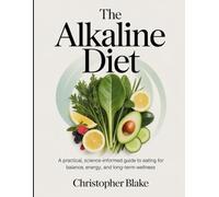 The Alkaline Diet: A Practical, Science-Informed Guide to Eating for Balance, Energy, and Long-Term Wellness