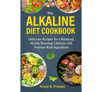 The Alkaline Diet Cookbook: Delicious Recipes for a Balanced, Health-Boosting Lifestyle with Nutrient-Rich Ingredients