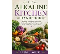 The Alkaline Kitchen Handbook: A Natural Approach to Nourishing the Body Through Fresh, Unprocessed foods and Healing Inspired Meals