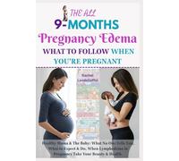 The All 9 Months Pregnancy Edema: What to Follow When You're Pregnant: Healthy Mama & The Baby: What No One Tells You, What to Expect & Do, When Lymphedema in Pregnancy Takes Your Beauty & Health