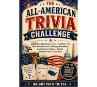 The All-American Trivia Challenge: 250 Fun Questions, Facts, Timelines, and Quiz Rounds on U.S. History, Presidents, Landmarks, Culture, Sports, and Fourth of July Fun