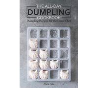 The All-Day Dumpling Cookbook: Dumpling Recipes for the Home Chef