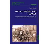 The All for Ireland League: Conflict, Conciliation and The Banshee's Kiss: 149 (Reimagining Ireland)