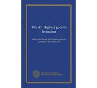 The All Highest goes to Jerusalem: being the diary of the German emperor's journey to the Holy Land
