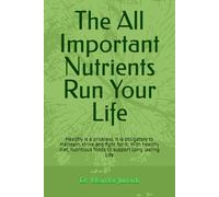 The All Important Nutrients Run Your Life: Healthy is a priceless, it is obligatory to maintain, strive and fight for it; With healthy diet, nutritious foods to support Long la