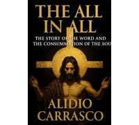 The All in All: The Story of the Word and the Consummation of the Soul Yeshua, the Word made flesh, so that the All may dwell within us.
