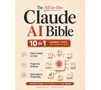 The All-in-One Claude AI Bible: Master Claude from Beginner to Pro with Chat, Cowork, Code, Projects, Artifacts, and Automation to Boost Productivity | Turn AI into an Advantage You Can Trust