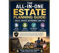 The All-in-One Estate Planning Guide: Wills, Trusts, Retirement, and Tax: A Step-by-Step Guide to Protecting Your Wealth, Minimizing Taxes, Avoiding ... Retirement, and Securing Your Family's Future