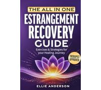 The All In One Estrangement Recovery Guide: A Roadmap for Parents of Adult Children To Let Go Of What You Can’t Fix, Reclaim Your Life & Rising Beyond The Ultimate Heartbreak
