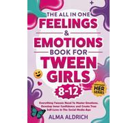 The All-in-One Feelings and Emotions Book for Tween Girls 8-12: Everything Tweens Need To Master Emotions, Develop Inner Confidence and Create True ... in The Social Media Age (Empower Her Series)