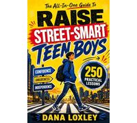 The All-In-One Guide To Raise Street-Smart Teen Boys: 250 Practical Lessons To Navigate Danger, Peer Pressure & Social Media While Building ... & Independence (Safety Books for Teens)