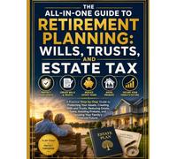 The All-in-One Guide to Retirement Planning: Wills, Trusts, and Estate Tax: A Practical Step-by-Step Guide to Protecting Your Assets, Creating Wills ... and Securing Your Family's Financial Future