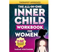 The All-In-One Inner Child Workbook for Women: 15-Minute Daily Tools & Exercises for Healing Abandonment, Neglect & Childhood Trauma to Build Secure, Loving Relationships