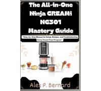The All-in-One Ninja CREAMi NC301 Mastery Guide:: “Step-by-Step Manual for Setup, Recipes, and Troubleshooting Every Frozen Treat Program” (“Mastering ... for Creating Clear, Effective Manuals”)