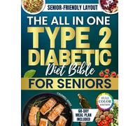 The All-in-One Type 2 Diabetic Diet Bible for Seniors: Tasty and Healthy Low Glycemic Meals to Support Balanced Eating, Boost Energy and Feel Good Without Feeling Like You’re Always on a Diet