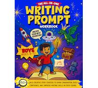 The All In One Writing Prompt Workbook for Boys Ages 8-12: 150+ Fun & Creative Story Starters to Spark Imagination, Build Confidence, and Improve ... in Every Genre (Writing Prompts For Kids)