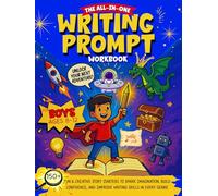 The All In One Writing Prompt Workbook for Boys Ages 8-12: 150+ Fun & Creative Story Starters to Spark Imagination, Build Confidence, and Improve ... in Every Genre (Writing Prompts For Kids)