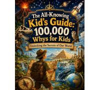 The All-Knowing Kid's Guide: 100,000 Whys for Kids - Unlocking the Secrets of Our World