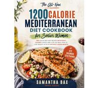 The All-New 1200 Calorie Mediterranean Diet Cookbook for Senior Women: 100+ Quick and Easy Recipes with Exact Calorie Counts and a 28-Day Meal Plan to Lose Weight after 60 Without Losing Muscle