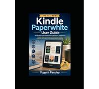 THE ALL-NEW Kindle Paperwhite User Guide: The Perfect Illustrated Manual for Beginners and Seniors Step-by-Step Instructions to Set Up Your Kindle, Organize Your Library, and Master Hidden Features