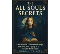 The All Souls Secrets: An Unofficial Guide to the Magic, Romance, and Legacy of a Modern Witch’s Tale