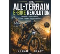 THE ALL-TERRAIN E-BIKE REVOLUTION: A Beginner’s Guide to Master Off-Road Trails and Mountain Adventure