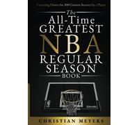 The All-Time Greatest NBA Regular Season Book: Counting Down the 300 Greatest Seasons by a Player (The All-Time Greatest NBA Book)