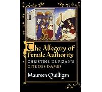 The Allegory of Female Authority: Christine de Pizan's Cit?? des Dames by Maureen Quilligan (1992-01-28)