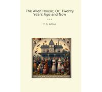 The Allen House; Or, Twenty Years Ago and Now (Classic Books)