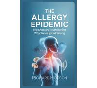The Allergy Epidemic: The Shocking Truth Behind Why We’ve Got It All Wrong