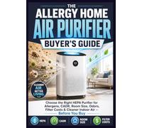 The Allergy Home Air Purifier Buyer's Guide: Choose the Right HEPA Purifier for Dust-Mite Allergens, Pollen, Pet Dander, Mold Spores, CADR Ratings, ... and Cleaner Indoor Air - Before You Buy