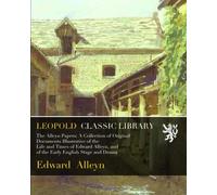 The Alleyn Papers: A Collection of Original Documents Illustrative of the Life and Times of Edward Alleyn, and of the Early English Stage and Drama