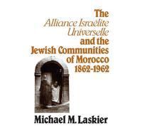 The Alliance Israelite Universelle and the Jewish Communities of Morocco, 1862-1962 (SUNY series in Modern Jewish Literature and Culture)