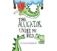 The Alligator Under My Bed: A Bedtime Story About Courage and Comfort