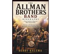 THE ALLMAN BROTHERS BAND BIOGRAPHY: From Southern Roots to Rock Immortality The Story of Brotherhood, Loss, Reinvention, and an Enduring Legacy