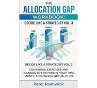The Allocation Gap Workbook: Decide Like a Strategist Vol. 3 Companion Exercises and Planning Pages to Find Where Your Time, Money, and Energy Actually Go