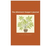 The Allotment Keeper's Journal: A Weekly Growing Log, Harvest Tracker and Seasonal Planner for Allotment Holders and Kitchen Gardeners (The Kitchen Garden Press Collection)