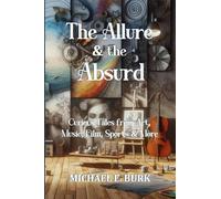The Allure & The Absurd: Curious Tales from Art, Music, Film, Sports & More