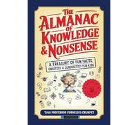 The Almanac of Knowledge & Nonsense: A Treasury of Fun Facts, Oddities, and Curiosities for Kids