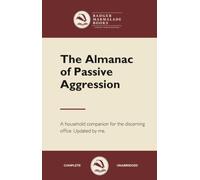 The Almanac of Passive Aggression - Fake & Fun “Blank” Notebook: The Almanac of Passive Aggression - A Household Companion for the Discerning Office, Est. Long Ago and Never Updated