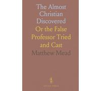 The Almost Christian Discovered: Or the False Professor Tried and Cast