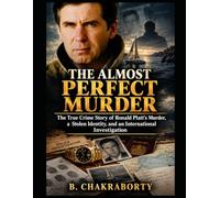 THE ALMOST PERFECT MURDER: The True Crime Story of Ronald Platt’s Murder, a Stolen Identity, and an International Investigation (Real Cases That Still Haunt Us)