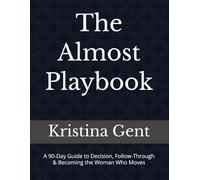 The Almost Playbook: A 90-Day Guide to Decision, Follow-Through & Becoming the Woman Who Moves